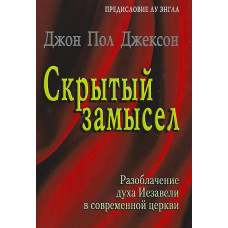 Скрытый замысел, разоблачение духа Иезавели 1 Скрытый замысел, разоблачение духа Иезавели 1