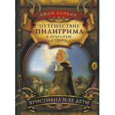 Путешествие Пилигрима в Небесмную Страну. Христиана и её дети (два тома в одной книге)   1